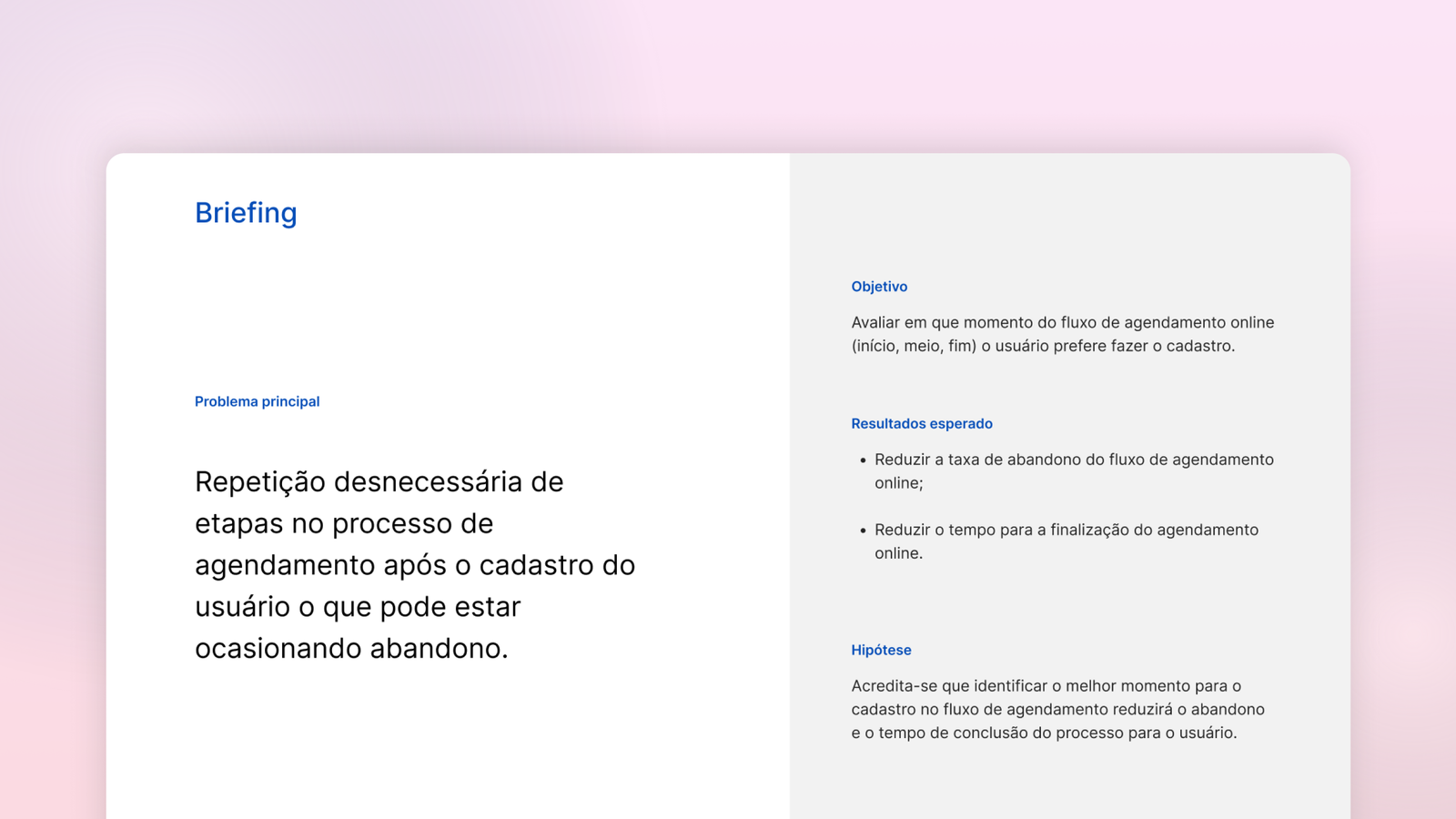 magem de um slide dividido em duas colunas. À esquerda, aparece o título “Briefing” e a descrição do principal problema: a repetição desnecessária de etapas no agendamento digital após o cadastro do usuário. À direita, estão organizados os tópicos de objetivo, resultados esperados e hipótese da pesquisa, incluindo metas de redução de abandono e otimização do tempo de conclusão do agendamento.